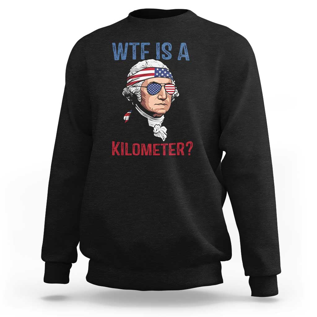 WTF is A Kilometer Sweatshirt Funny 4th of July Founding Father