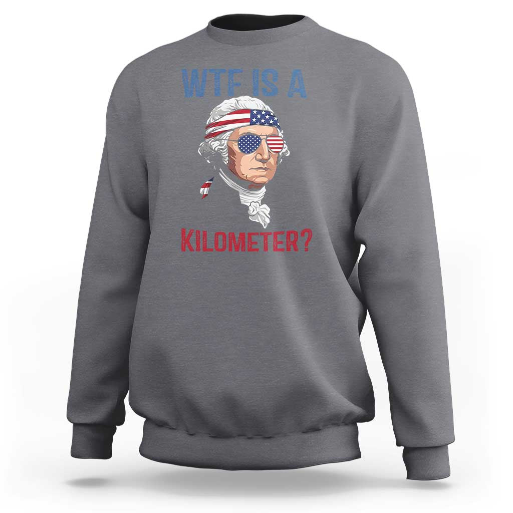 WTF is A Kilometer Sweatshirt Funny 4th of July Founding Father