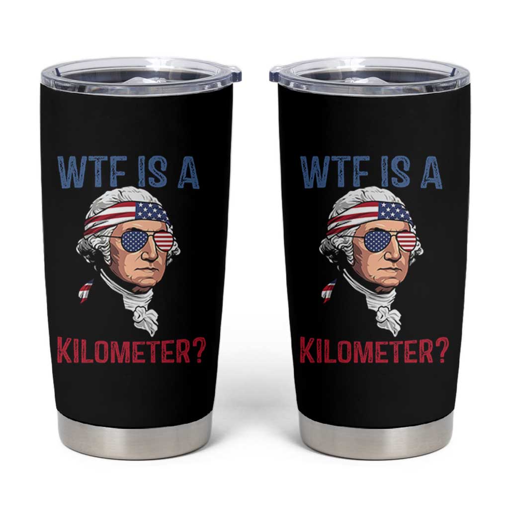 WTF is A Kilometer Tumbler Cup Funny 4th of July Founding Father