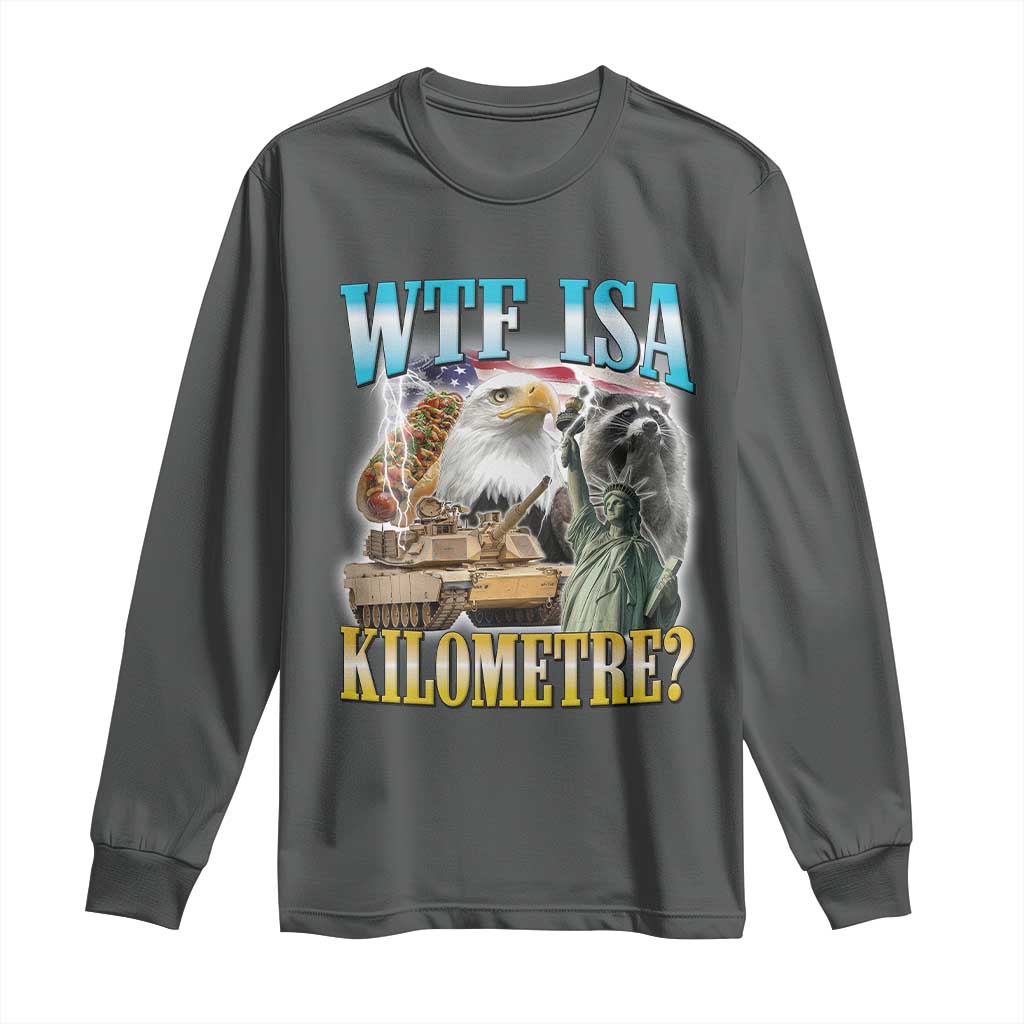 WTF is A Kilometer Long Sleeve Shirt Funny USA Patriotic Bootleg Meme