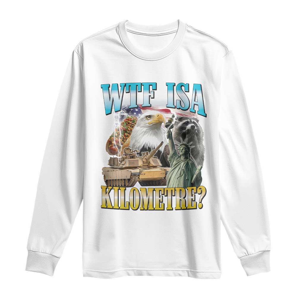 WTF is A Kilometer Long Sleeve Shirt Funny USA Patriotic Bootleg Meme