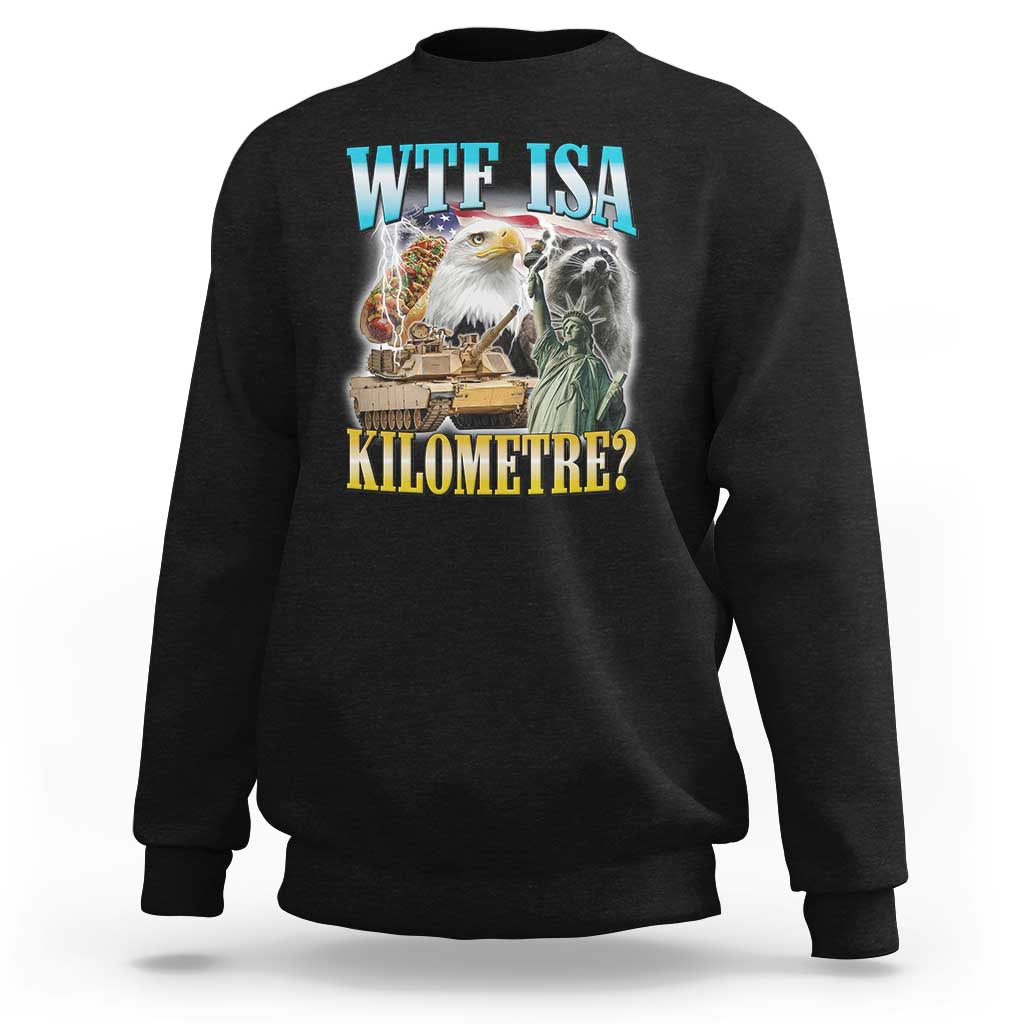 WTF is A Kilometer Sweatshirt Funny USA Patriotic Bootleg Meme