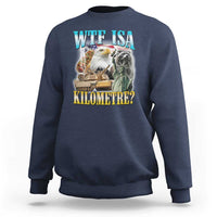 WTF is A Kilometer Sweatshirt Funny USA Patriotic Bootleg Meme