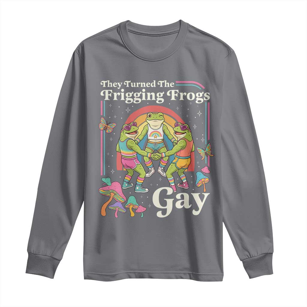They Turned The Frigging Frogs Gay Long Sleeve Shirt Funny LGBTQ Pride Month