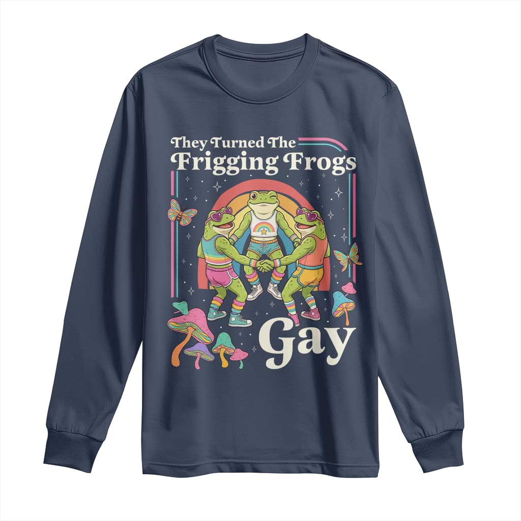 They Turned The Frigging Frogs Gay Long Sleeve Shirt Funny LGBTQ Pride Month