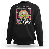 They Turned The Frigging Frogs Gay Sweatshirt Funny LGBTQ Pride Month