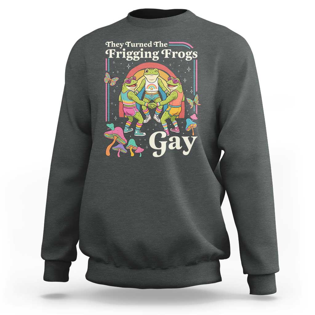 They Turned The Frigging Frogs Gay Sweatshirt Funny LGBTQ Pride Month