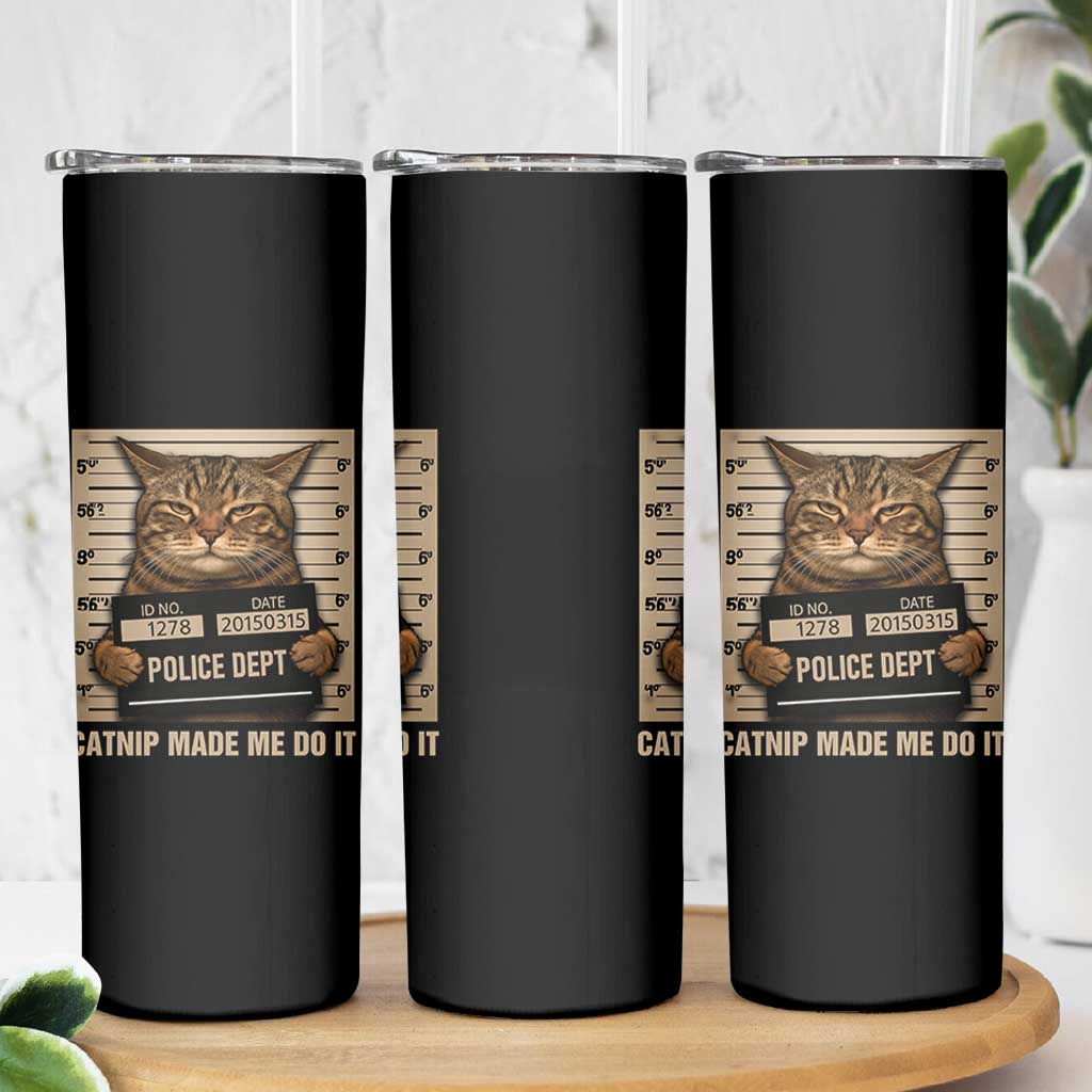 Funny Cat Mugshot Skinny Tumbler Catnip Made Me Do It