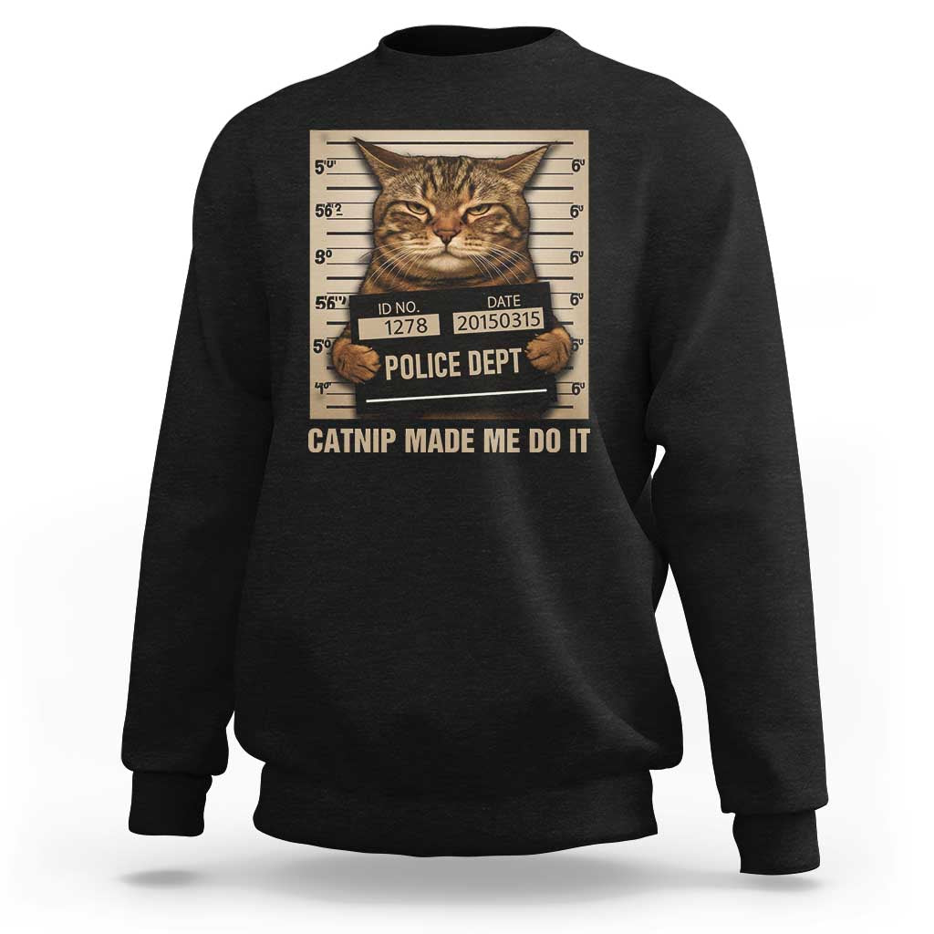 Funny Cat Mugshot Sweatshirt Catnip Made Me Do It - Wonder Print Shop