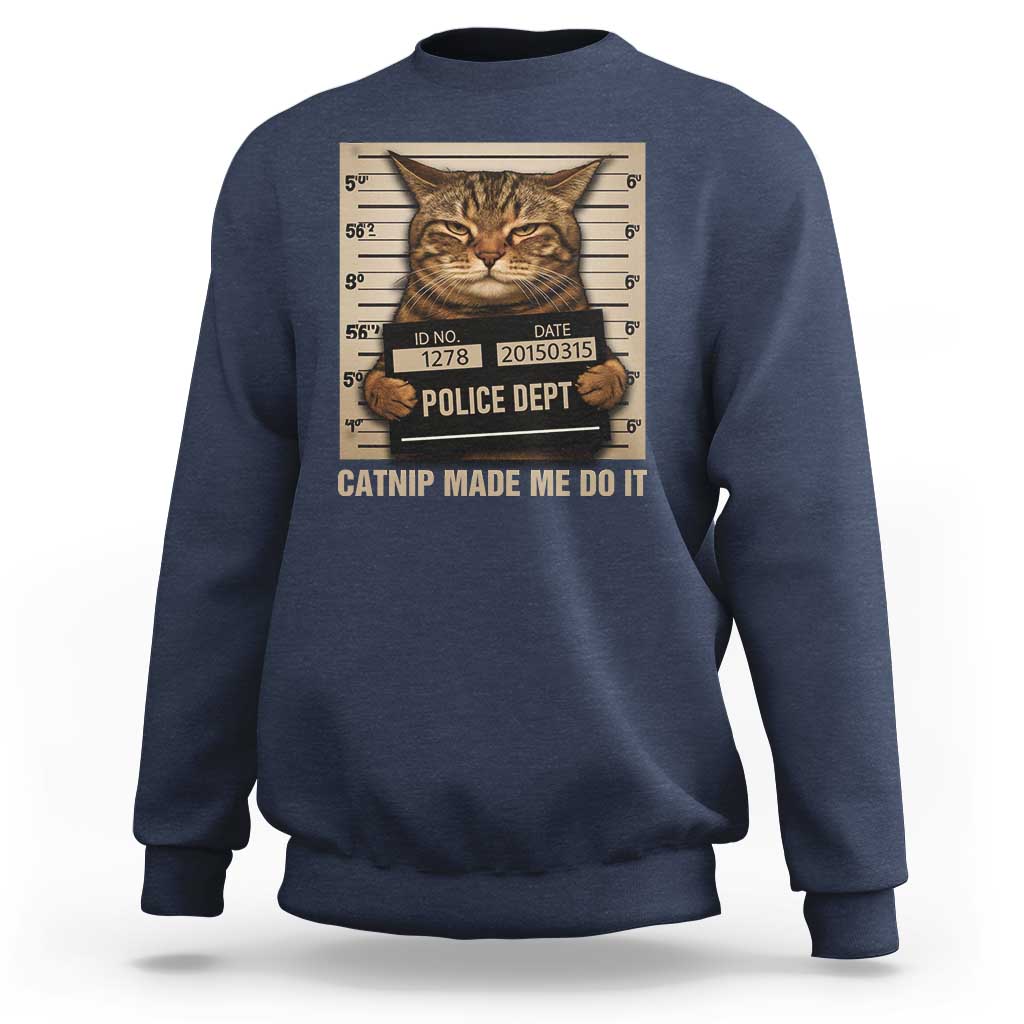 Funny Cat Mugshot Sweatshirt Catnip Made Me Do It - Wonder Print Shop