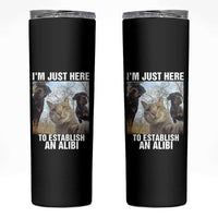 Funny Cat Dog Selfie Skinny Tumbler I Am Just Here To Establish An Alibi