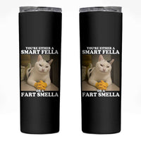 Funny Cat Meme Skinny Tumbler You Are Either A Smart Fella Or A Fart Smella