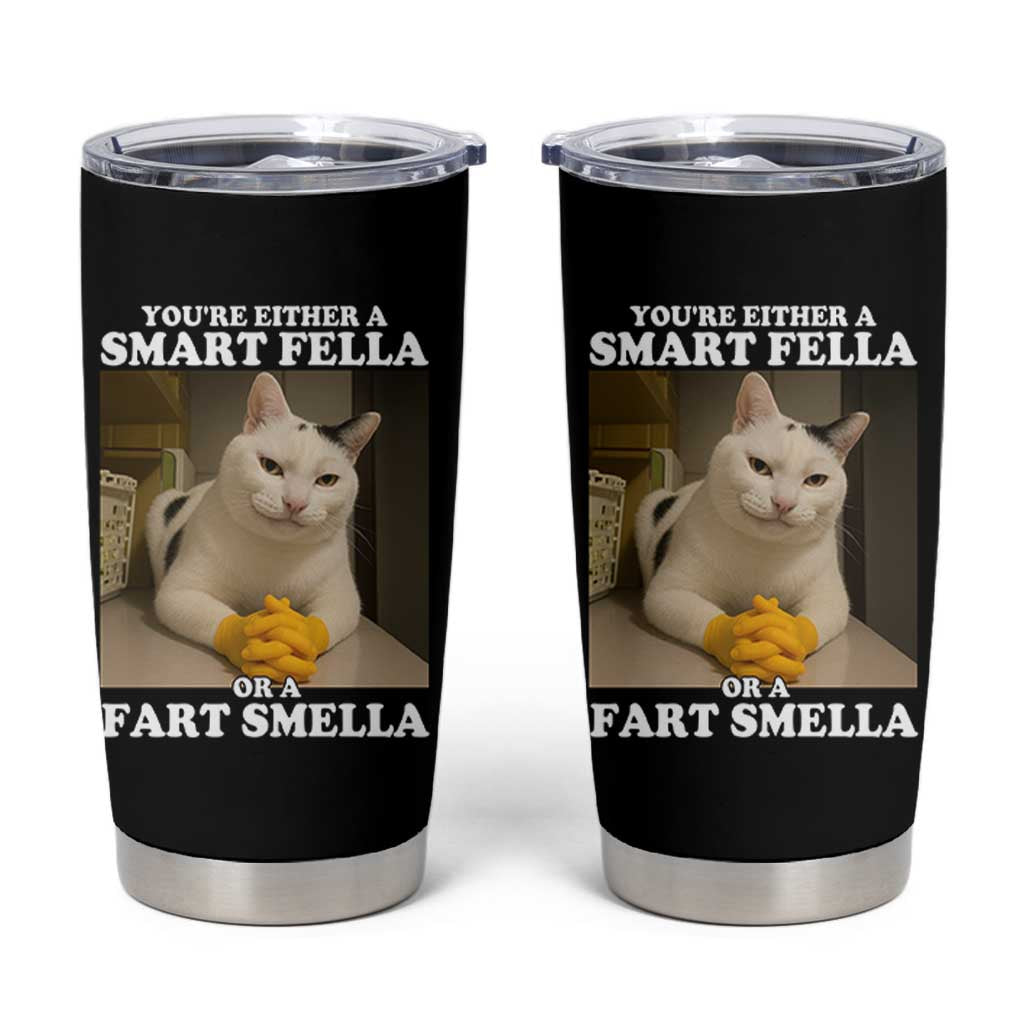 Funny Cat Meme Tumbler Cup You Are Either A Smart Fella Or A Fart Smella