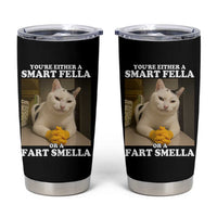 Funny Cat Meme Tumbler Cup You Are Either A Smart Fella Or A Fart Smella