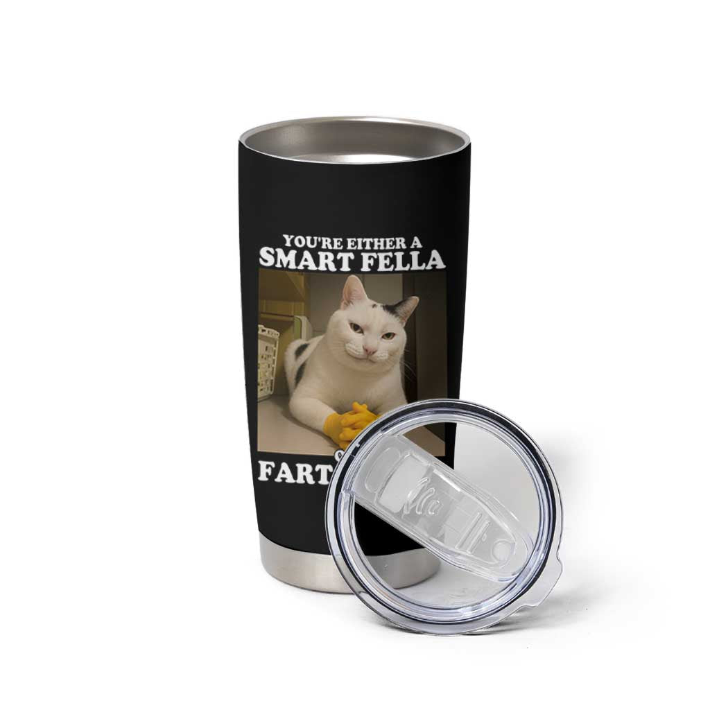 Funny Cat Meme Tumbler Cup You Are Either A Smart Fella Or A Fart Smella