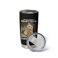 Funny Cat Meme Tumbler Cup You Are Either A Smart Fella Or A Fart Smella