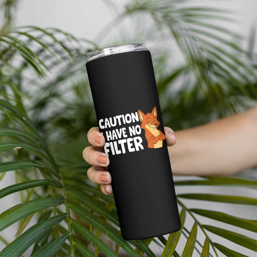 Funny Fox Sarcastic Skinny Tumbler Caution I Have No Filter