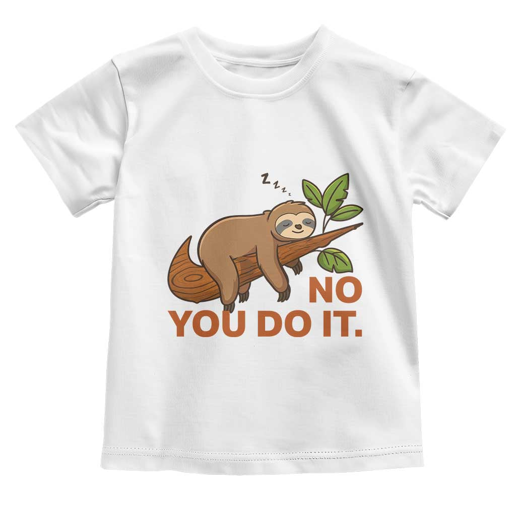 Funny Lazy Sloth Toddler T Shirt No You Do It Cute Sleeping Animal - Wonder Print Shop