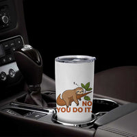 Funny Lazy Sloth Tumbler Cup No You Do It Cute Sleeping Animal