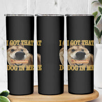 Funny Shiba Inu Dog Meme Skinny Tumbler I Got That Dog In Me