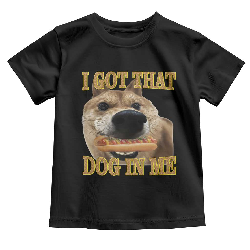 Funny Shiba Inu Dog Meme Toddler T Shirt I Got That Dog In Me - Wonder Print Shop