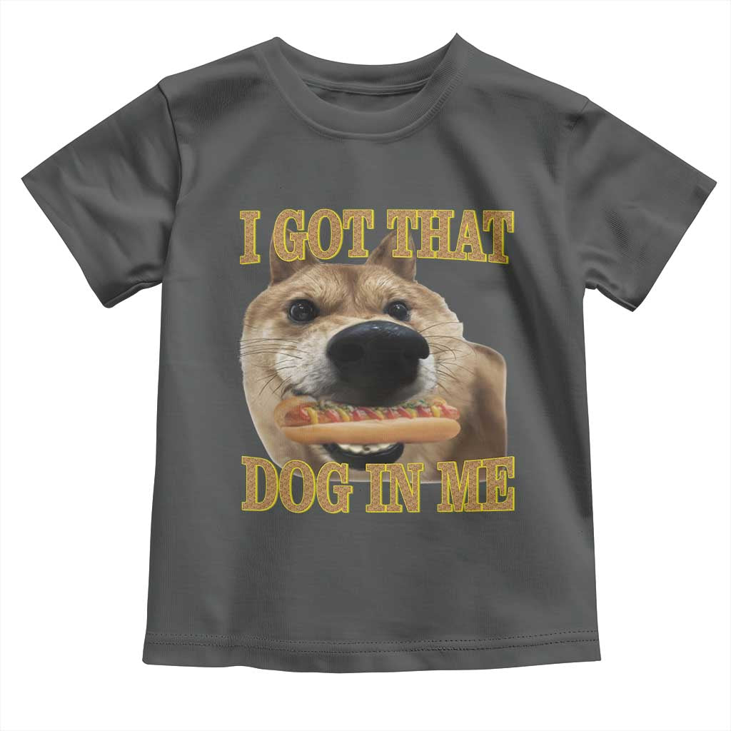 Funny Shiba Inu Dog Meme Toddler T Shirt I Got That Dog In Me - Wonder Print Shop