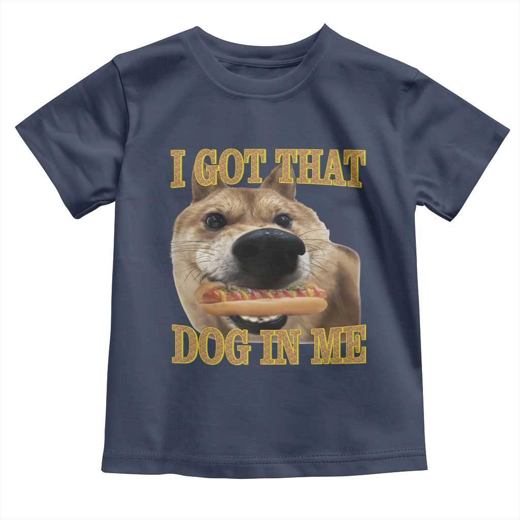 Funny Shiba Inu Dog Meme Toddler T Shirt I Got That Dog In Me - Wonder Print Shop