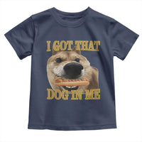 Funny Shiba Inu Dog Meme Toddler T Shirt I Got That Dog In Me - Wonder Print Shop