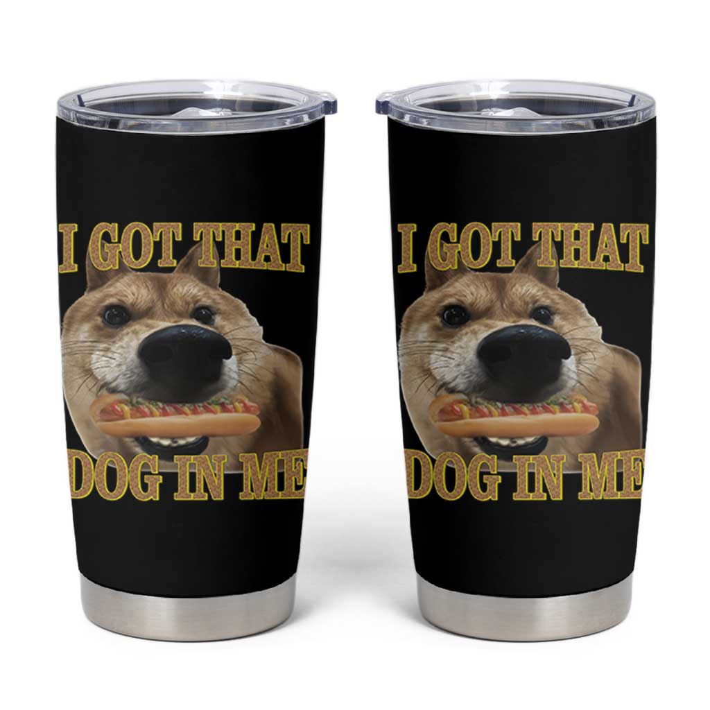 Funny Shiba Inu Dog Meme Tumbler Cup I Got That Dog In Me