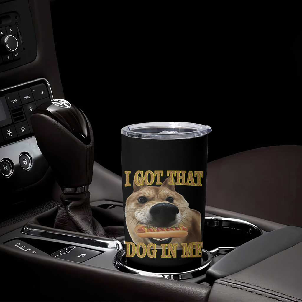 Funny Shiba Inu Dog Meme Tumbler Cup I Got That Dog In Me