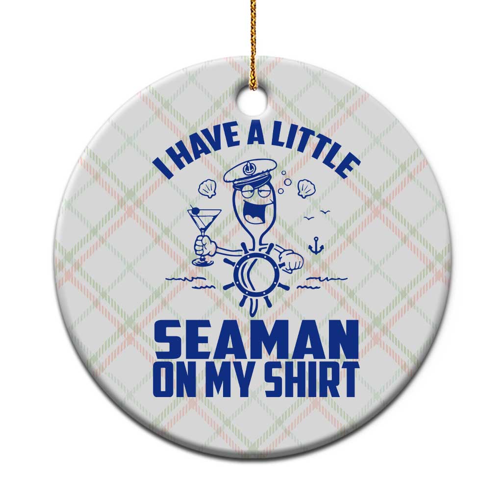 I Have Seaman On My Shirt Ceramic Ornament Funny Sarcastic Adult Humor - Wonder Print Shop