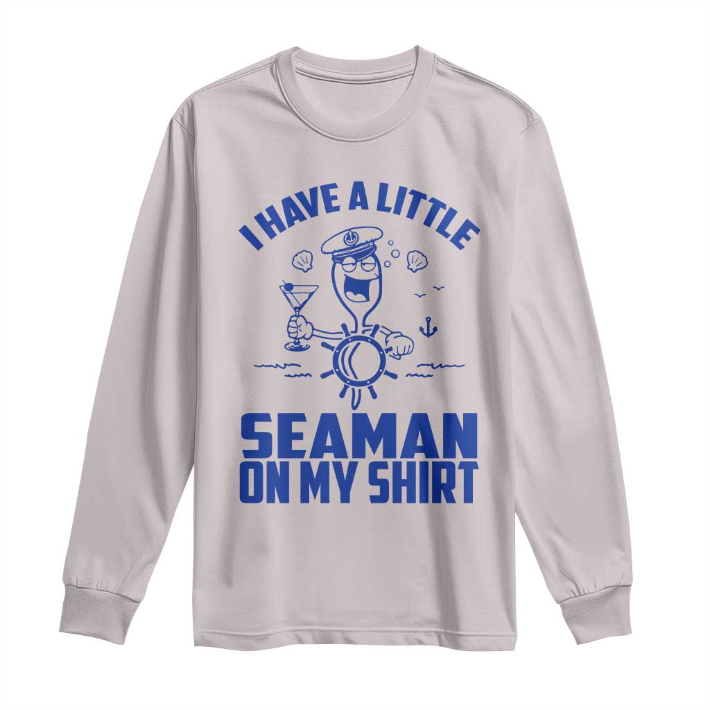 I Have Seaman On My Shirt Long Sleeve Shirt Funny Sarcastic Adult Humor - Wonder Print Shop