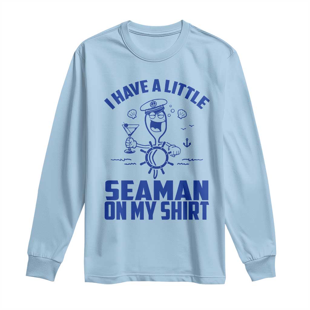 I Have Seaman On My Shirt Long Sleeve Shirt Funny Sarcastic Adult Humor - Wonder Print Shop