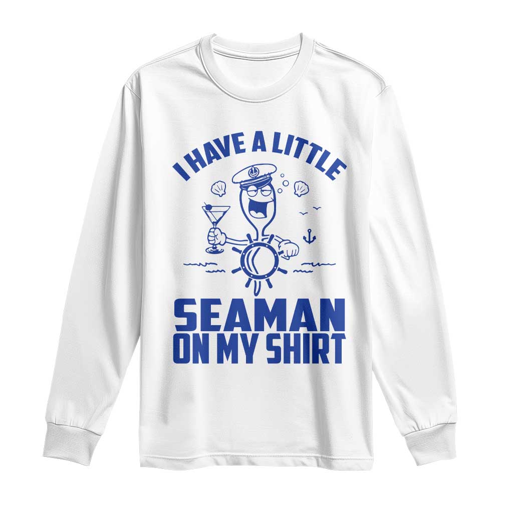 I Have Seaman On My Shirt Long Sleeve Shirt Funny Sarcastic Adult Humor - Wonder Print Shop