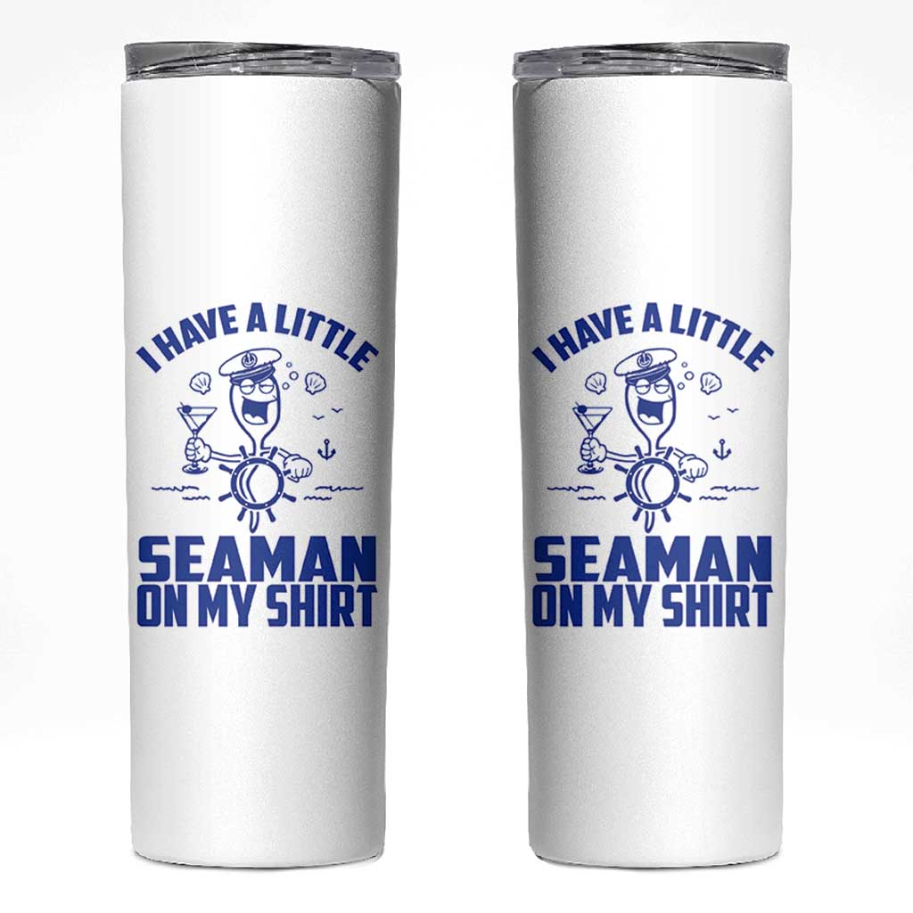 I Have Seaman On My Shirt Skinny Tumbler Funny Sarcastic Adult Humor - Wonder Print Shop
