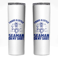 I Have Seaman On My Shirt Skinny Tumbler Funny Sarcastic Adult Humor - Wonder Print Shop