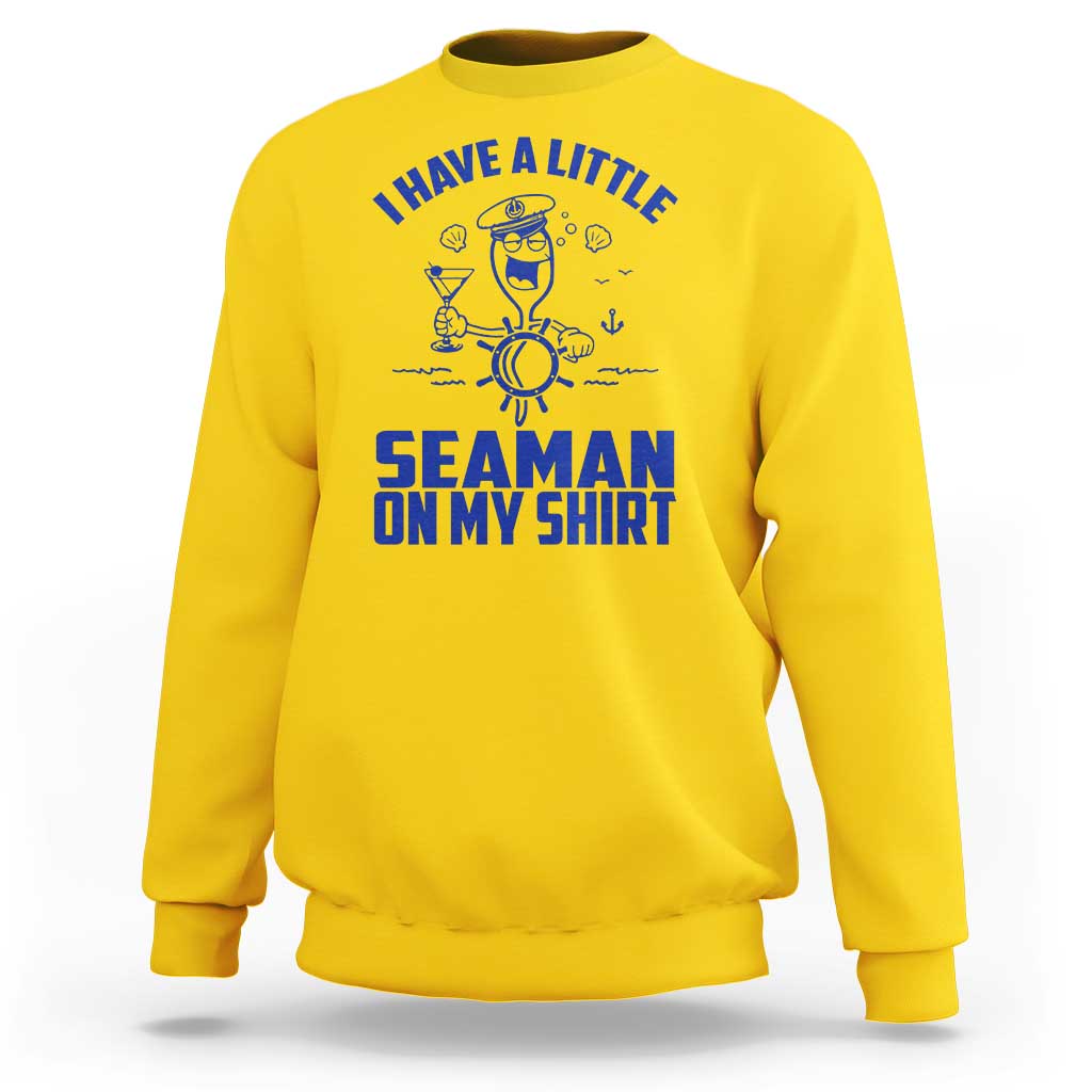 I Have Seaman On My Shirt Sweatshirt Funny Sarcastic Adult Humor - Wonder Print Shop