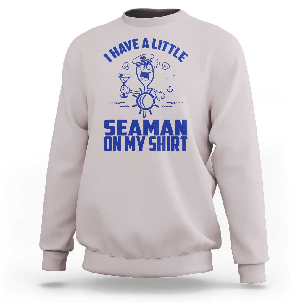 I Have Seaman On My Shirt Sweatshirt Funny Sarcastic Adult Humor - Wonder Print Shop