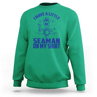 I Have Seaman On My Shirt Sweatshirt Funny Sarcastic Adult Humor - Wonder Print Shop