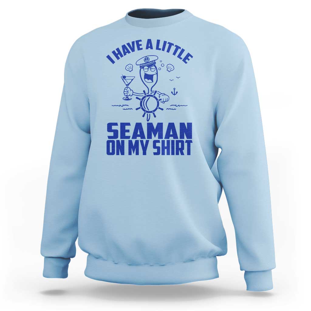 I Have Seaman On My Shirt Sweatshirt Funny Sarcastic Adult Humor - Wonder Print Shop