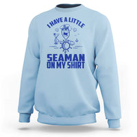 I Have Seaman On My Shirt Sweatshirt Funny Sarcastic Adult Humor - Wonder Print Shop