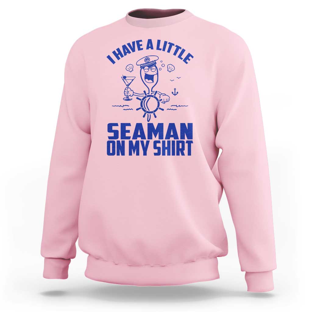 I Have Seaman On My Shirt Sweatshirt Funny Sarcastic Adult Humor - Wonder Print Shop