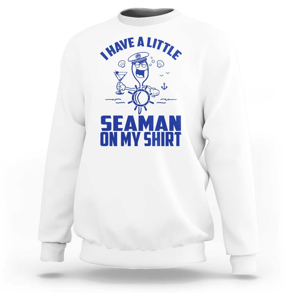 I Have Seaman On My Shirt Sweatshirt Funny Sarcastic Adult Humor - Wonder Print Shop