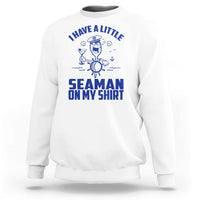I Have Seaman On My Shirt Sweatshirt Funny Sarcastic Adult Humor - Wonder Print Shop