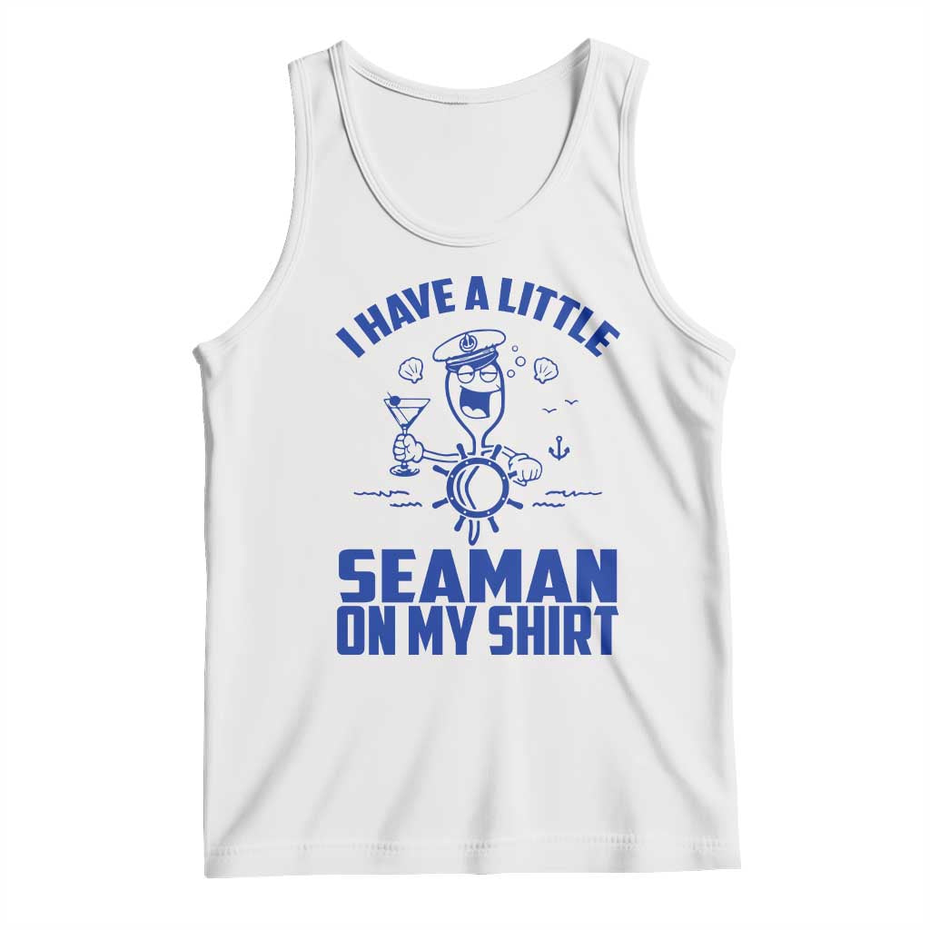 I Have Seaman On My Shirt Tank Top Funny Sarcastic Adult Humor - Wonder Print Shop