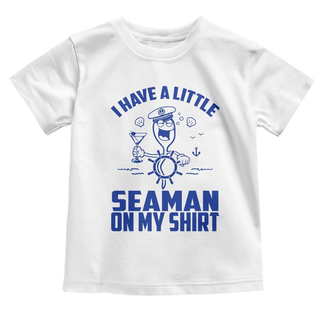 I Have Seaman On My Shirt Toddler T Shirt Funny Sarcastic Adult Humor - Wonder Print Shop