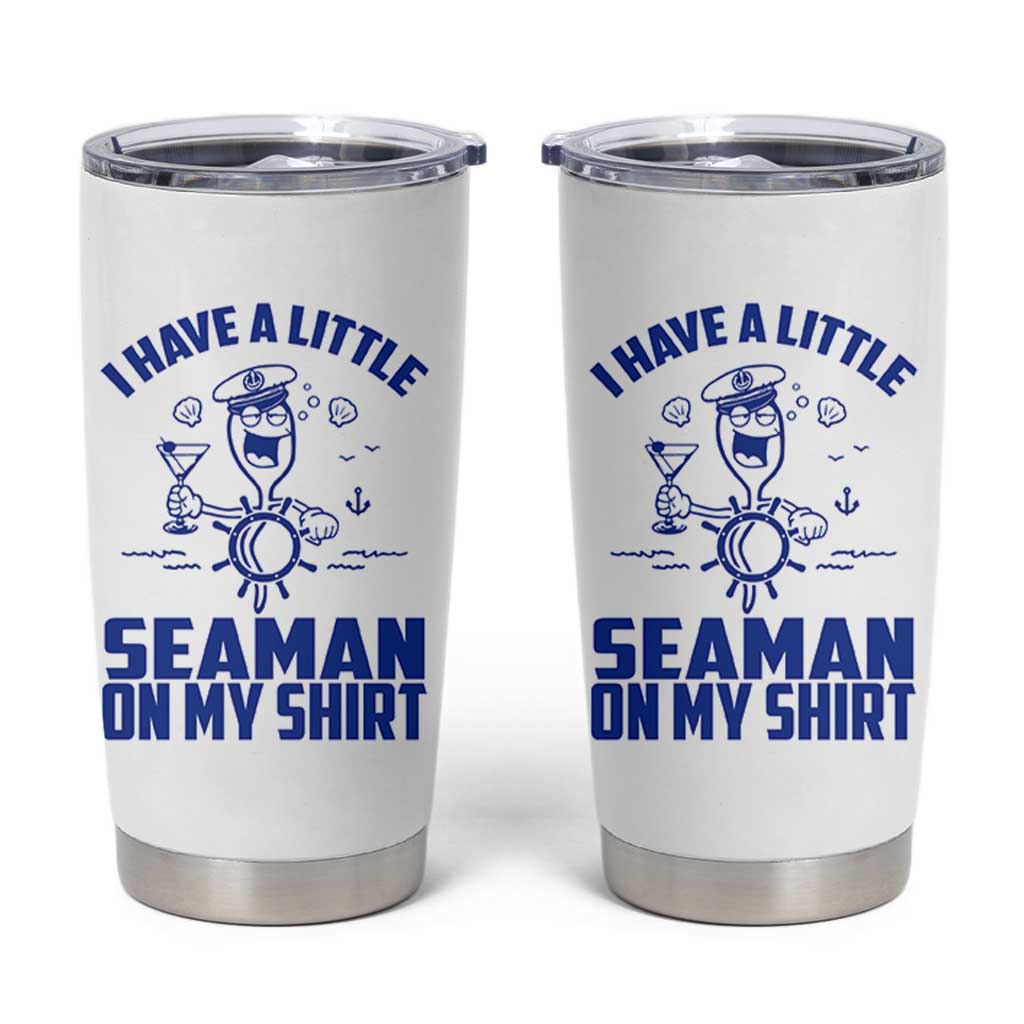 I Have Seaman On My Shirt Tumbler Cup Funny Sarcastic Adult Humor - Wonder Print Shop