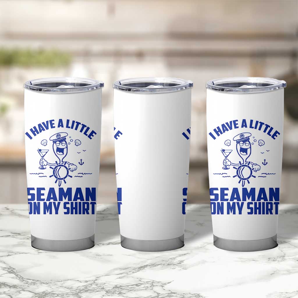I Have Seaman On My Shirt Tumbler Cup Funny Sarcastic Adult Humor - Wonder Print Shop