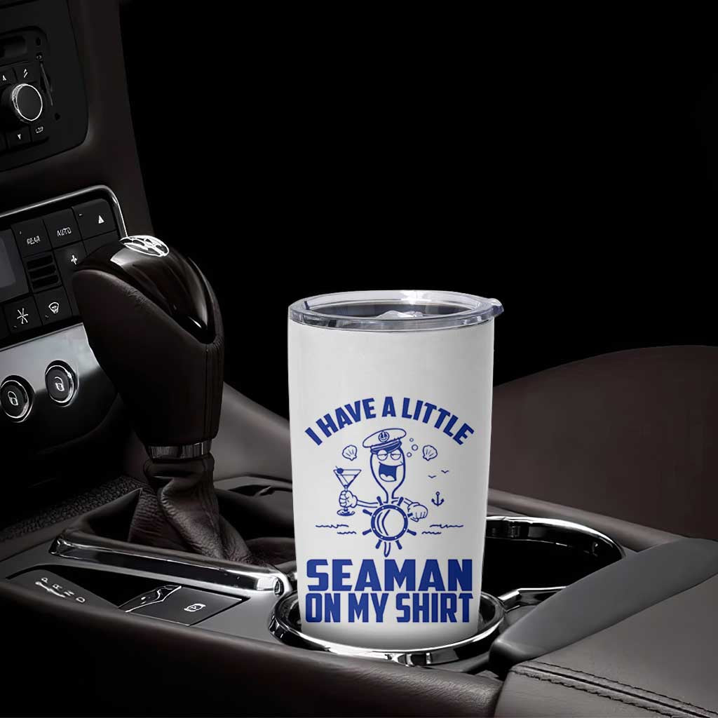 I Have Seaman On My Shirt Tumbler Cup Funny Sarcastic Adult Humor - Wonder Print Shop