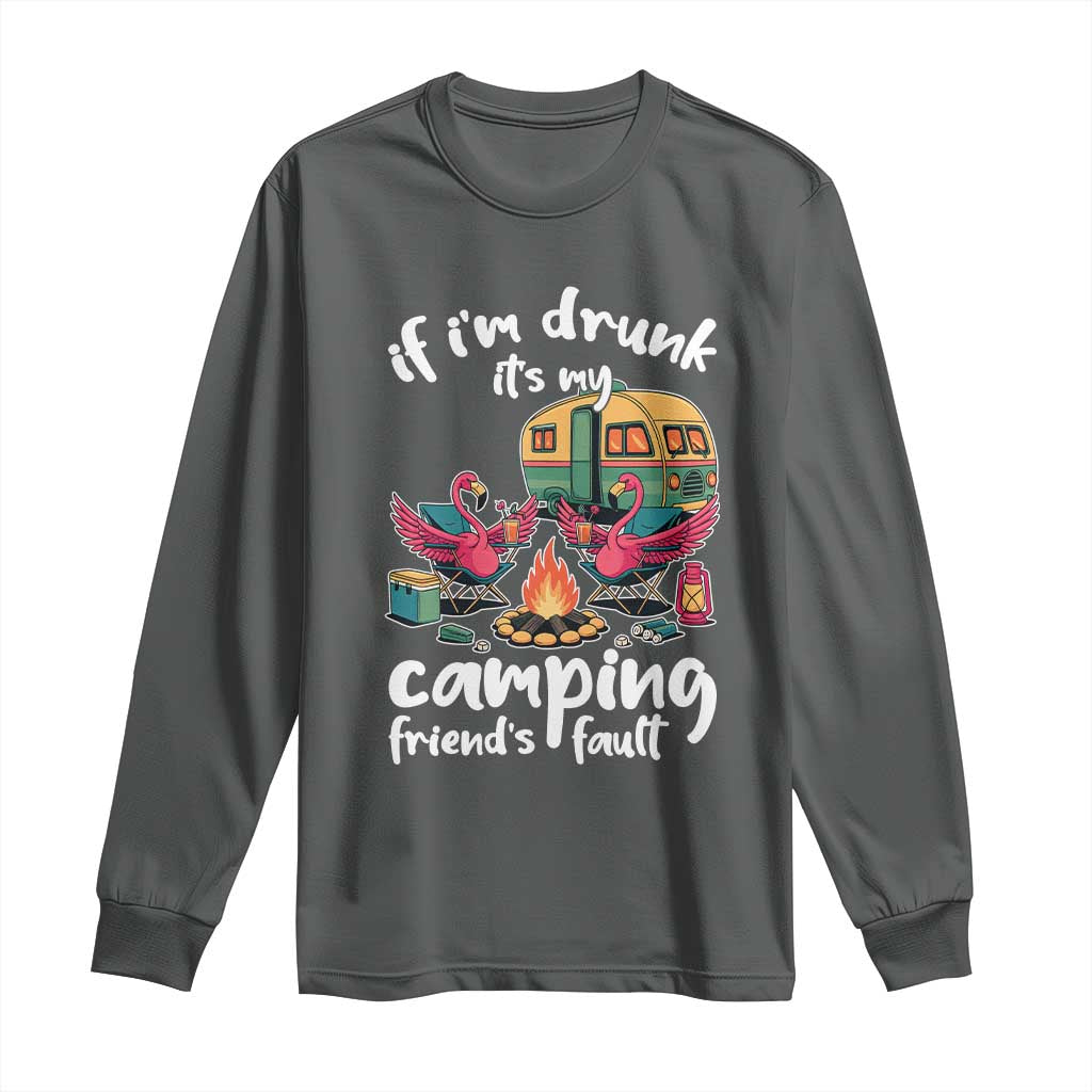 Funny Flamingo Camping Long Sleeve Shirt If I Am Drunk It Is My Friend Fault - Wonder Print Shop